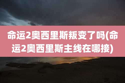 命运2奥西里斯叛变了吗(命运2奥西里斯主线在哪接)