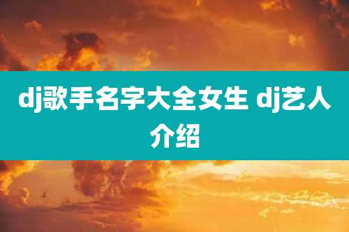 dj歌手名字大全女生 dj艺人介绍