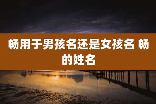 畅用于男孩名还是女孩名 畅的姓名