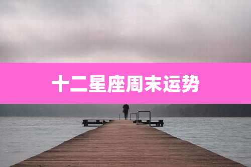 十二星座周末运势