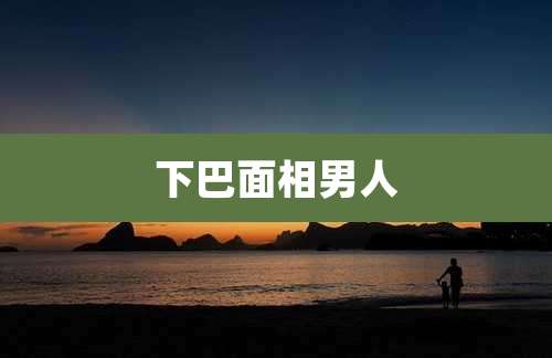 下巴面相男人