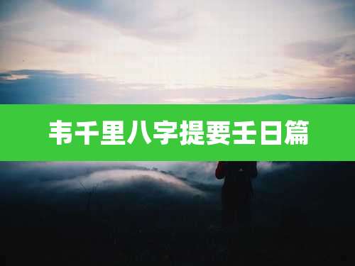 韦千里八字提要壬日篇