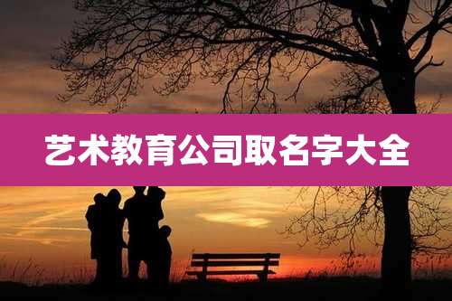 艺术教育公司取名字大全