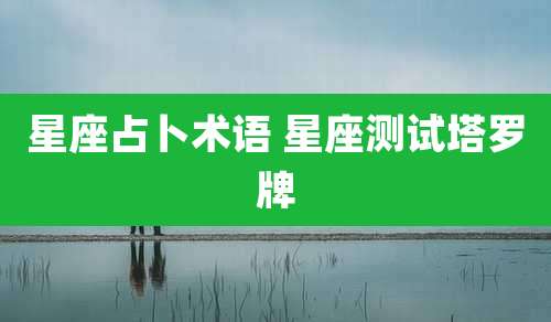星座占卜术语 星座测试塔罗牌
