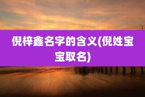 倪梓鑫名字的含义(倪姓宝宝取名)