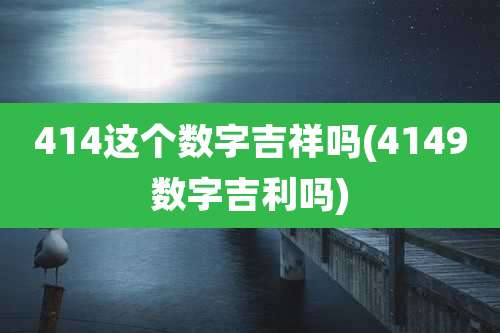 414这个数字吉祥吗(4149数字吉利吗)