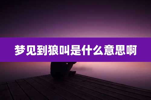梦见到狼叫是什么意思啊