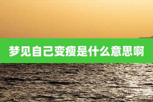 梦见自己变瘦是什么意思啊