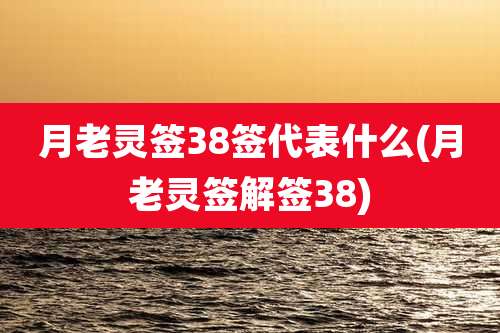 月老灵签38签代表什么(月老灵签解签38)