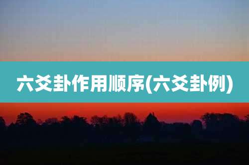 六爻卦作用顺序(六爻卦例)