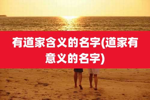 有道家含义的名字(道家有意义的名字)