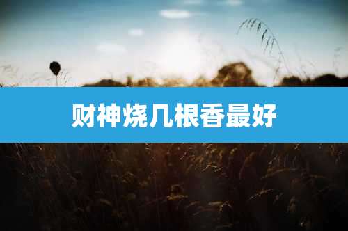 财神烧几根香最好