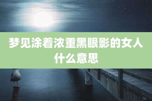 梦见涂着浓重黑眼影的女人什么意思