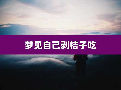 梦见自己剥桔子吃