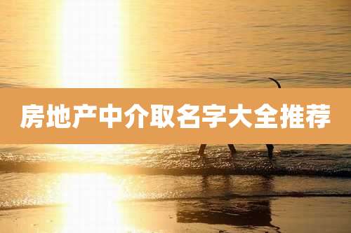 房地产中介取名字大全推荐