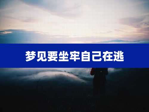 梦见要坐牢自己在逃