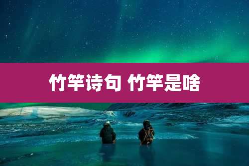 竹竿诗句 竹竿是啥