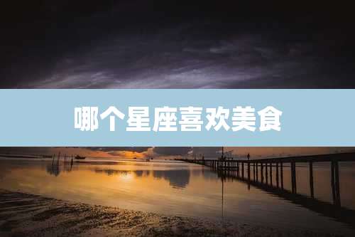 哪个星座喜欢美食