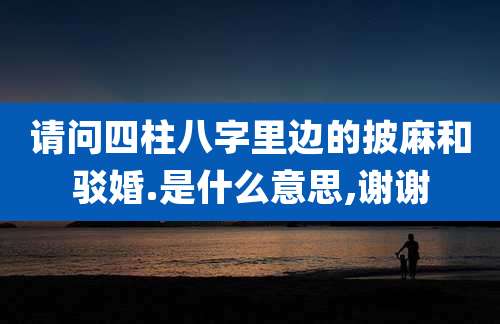 请问四柱八字里边的披麻和驳婚.是什么意思,谢谢