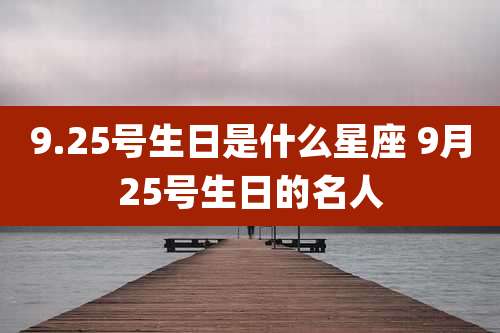 9.25号生日是什么星座 9月25号生日的名人