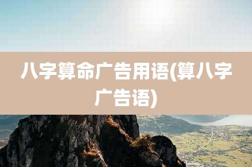 八字算命广告用语(算八字广告语)