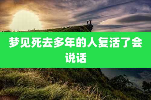 梦见死去多年的人复活了会说话
