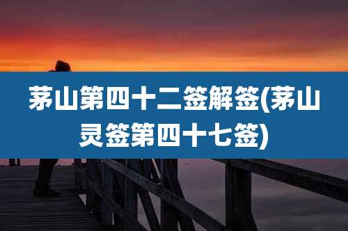 茅山第四十二签解签(茅山灵签第四十七签)