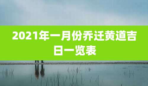 2021年一月份乔迁黄道吉日一览表
