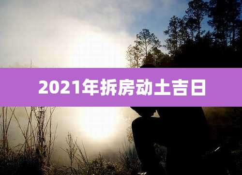 2021年拆房动土吉日