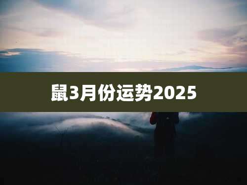 鼠3月份运势2025