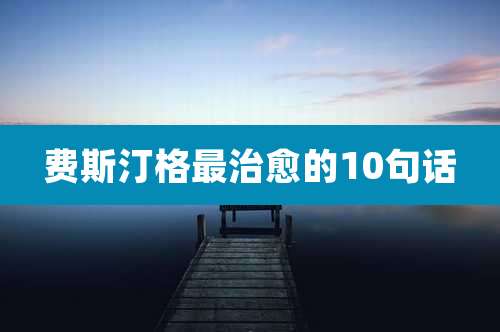 费斯汀格最治愈的10句话