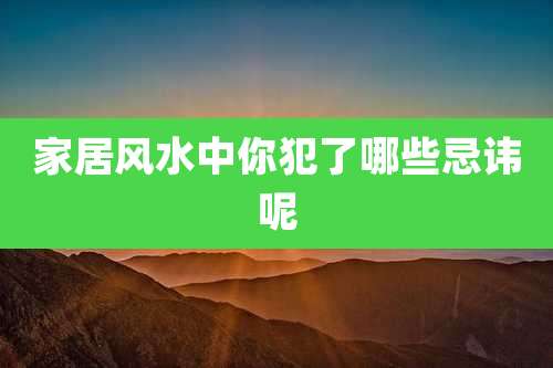 家居风水中你犯了哪些忌讳呢