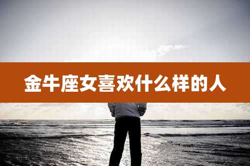 金牛座女喜欢什么样的人