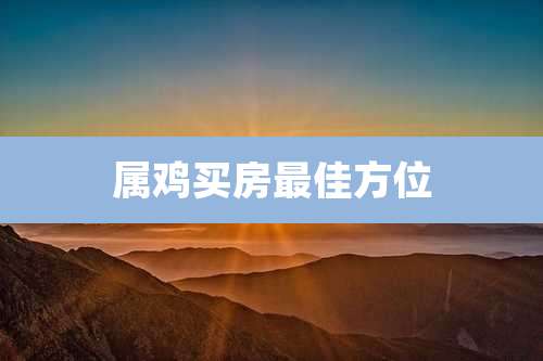 属鸡买房最佳方位