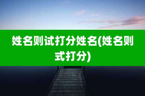 姓名则试打分姓名(姓名则式打分)