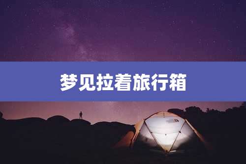 梦见拉着旅行箱