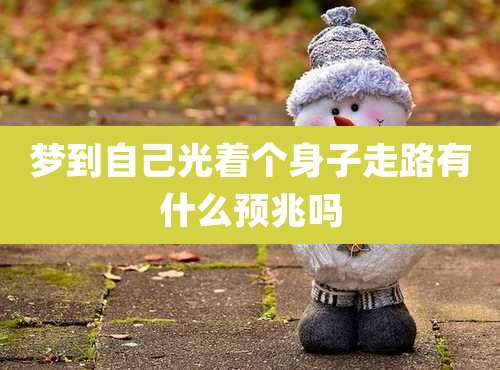 梦到自己光着个身子走路有什么预兆吗