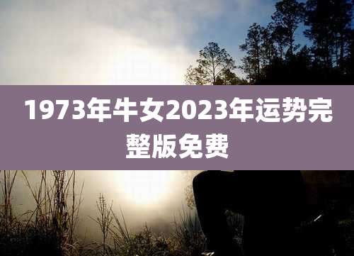 1973年牛女2023年运势完整版免费