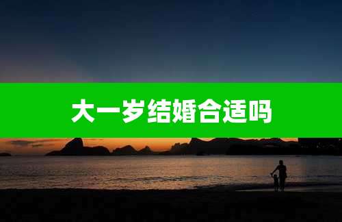大一岁结婚合适吗