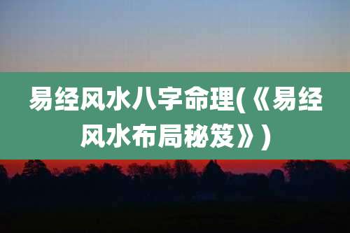 易经风水八字命理(《易经风水布局秘笈》)