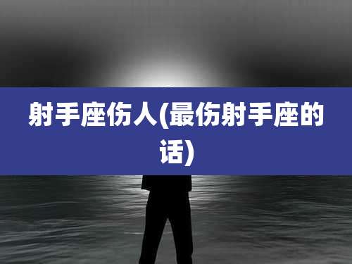 射手座伤人(最伤射手座的话)