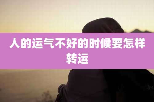 人的运气不好的时候要怎样转运