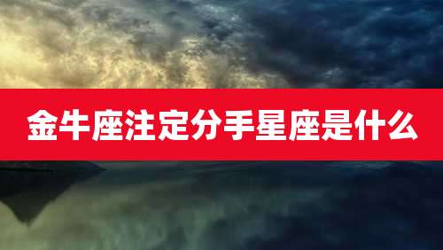 金牛座注定分手星座是什么