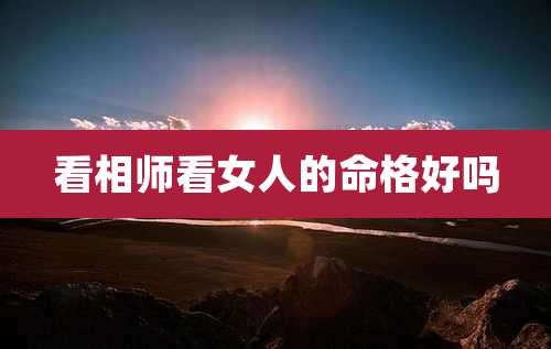 看相师看女人的命格好吗