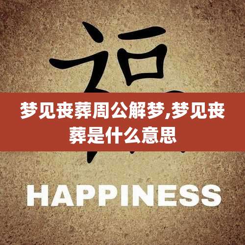 梦见丧葬周公解梦,梦见丧葬是什么意思