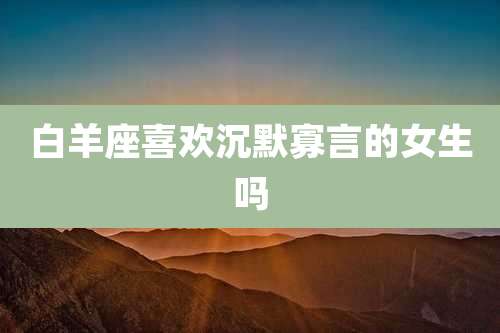 白羊座喜欢沉默寡言的女生吗