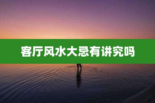 客厅风水大忌有讲究吗