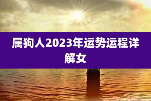 属狗人2023年运势运程详解女