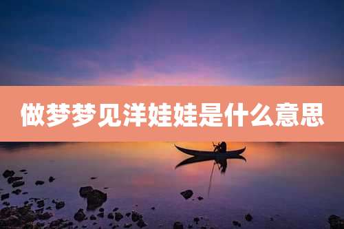 做梦梦见洋娃娃是什么意思