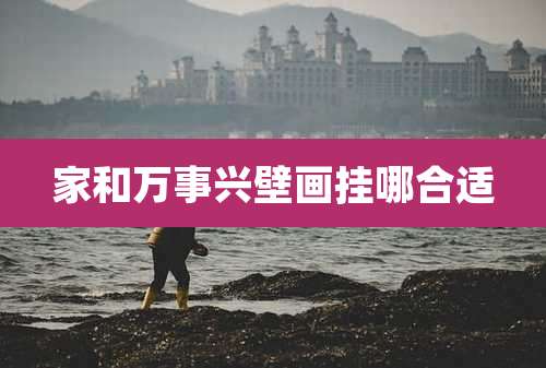 家和万事兴壁画挂哪合适